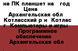 Microsoft Office  на ПК/планшет на 1 год › Цена ­ 500 - Архангельская обл., Котласский р-н, Котлас г. Компьютеры и игры » Программное обеспечение   . Архангельская обл.